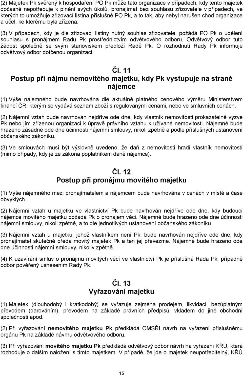 (3) V případech, kdy je dle zřizovací listiny nutný souhlas zřizovatele, požádá PO Pk o udělení souhlasu s pronájmem Radu Pk prostřednictvím odvětvového odboru.