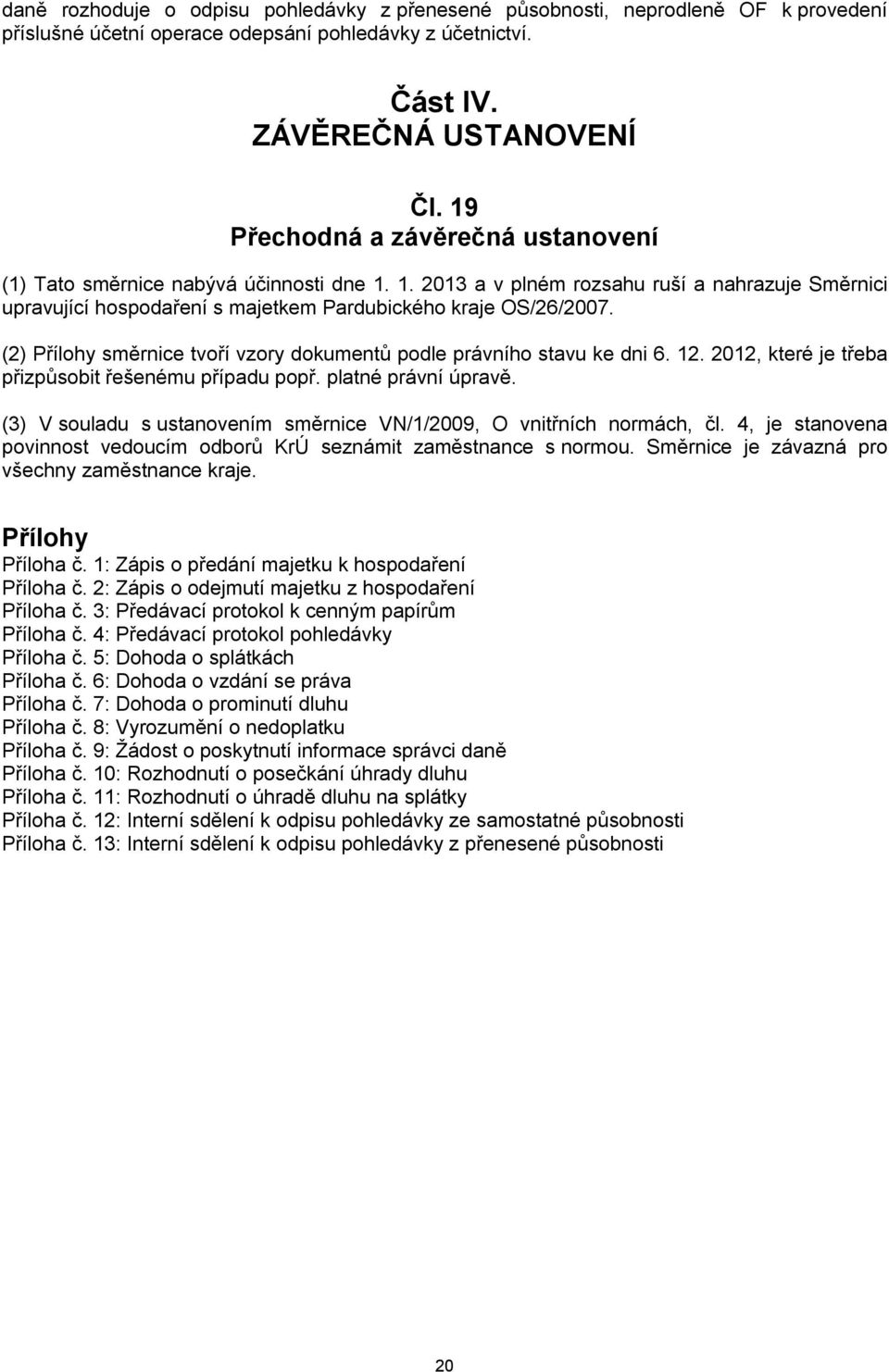 (2) Přílohy směrnice tvoří vzory dokumentů podle právního stavu ke dni 6. 12. 2012, které je třeba přizpůsobit řešenému případu popř. platné právní úpravě.