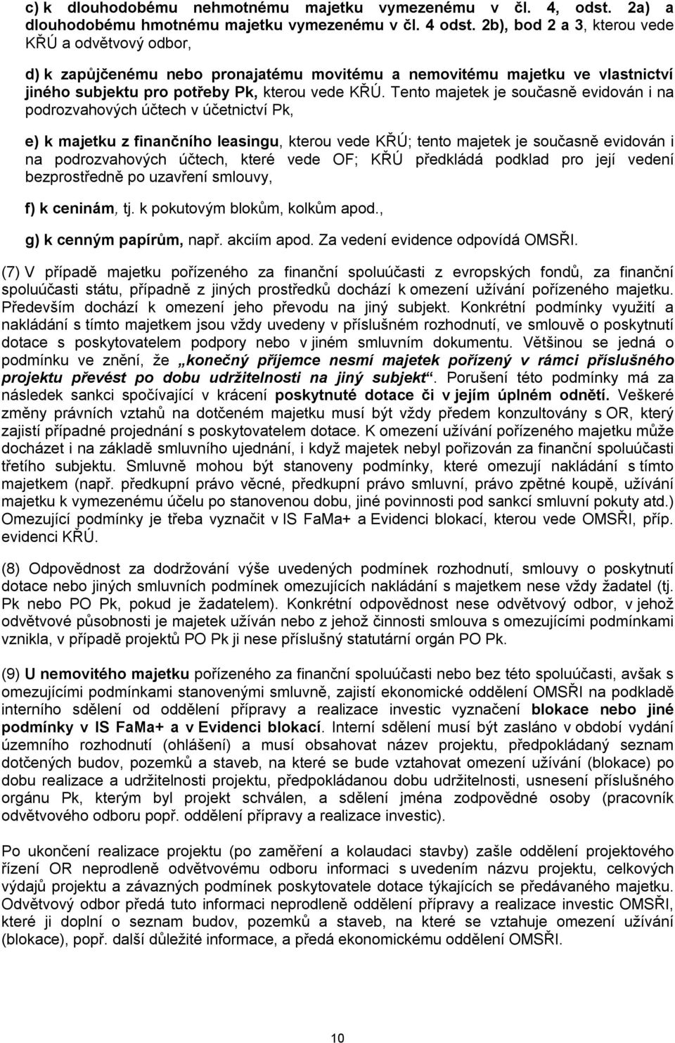 Tento majetek je současně evidován i na podrozvahových účtech v účetnictví Pk, e) k majetku z finančního leasingu, kterou vede KŘÚ; tento majetek je současně evidován i na podrozvahových účtech,