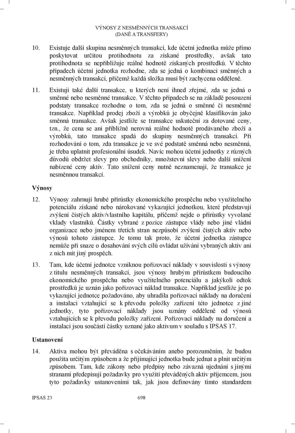 Existují také další transakce, u kterých není ihned zřejmé, zda se jedná o směnné nebo nesměnné transakce.