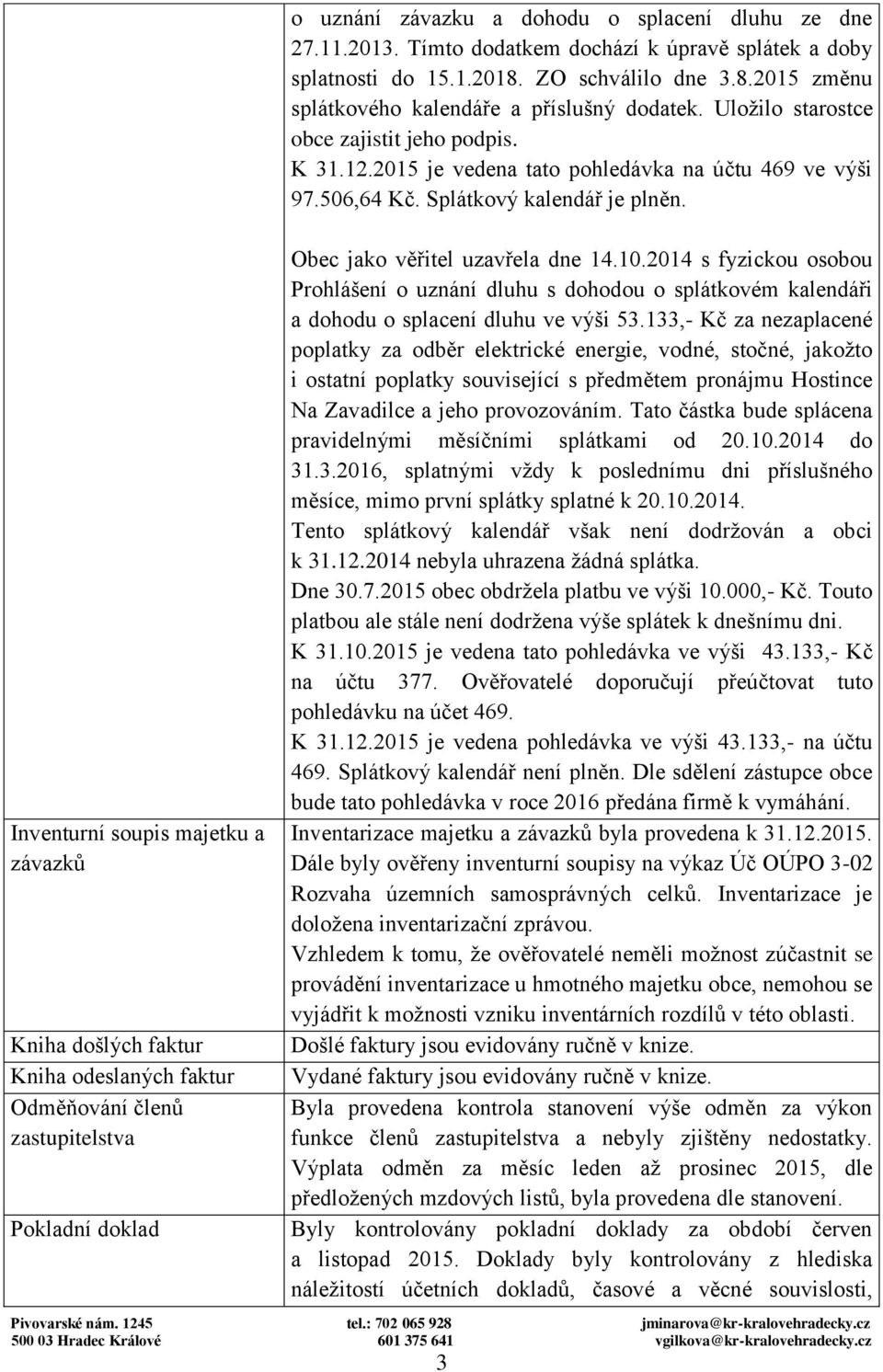 Inventurní soupis majetku a závazků Kniha došlých faktur Kniha odeslaných faktur Odměňování členů zastupitelstva Pokladní doklad Obec jako věřitel uzavřela dne 14.10.