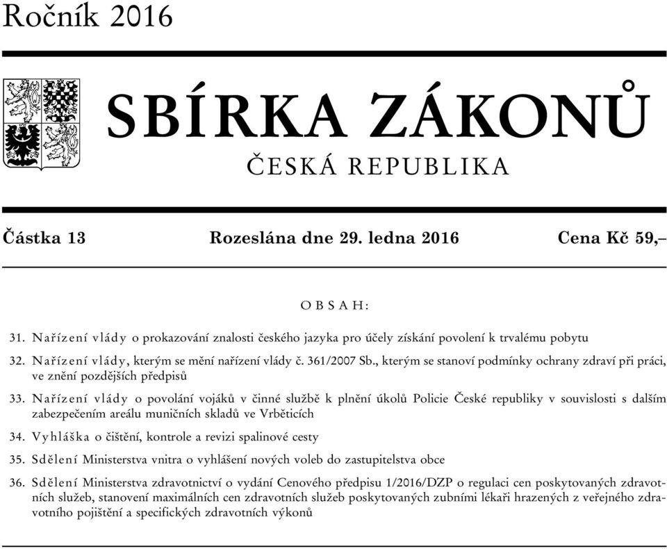 Nařízení vlády o povolání vojáků v činné službě k plnění úkolů Policie České republiky v souvislosti s dalším zabezpečením areálu muničních skladů ve Vrběticích 34.