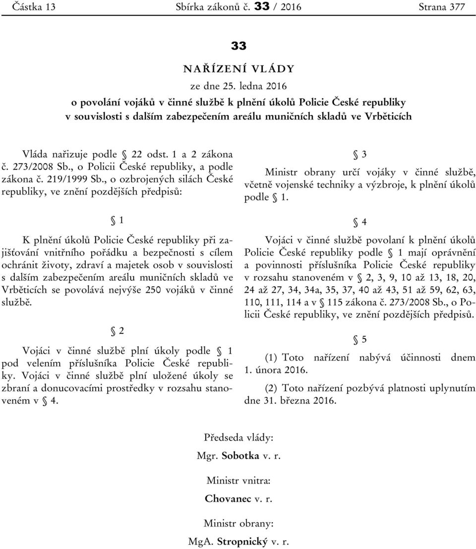 1 a 2 zákona č. 273/2008 Sb., o Policii České republiky, a podle zákona č. 219/1999 Sb.