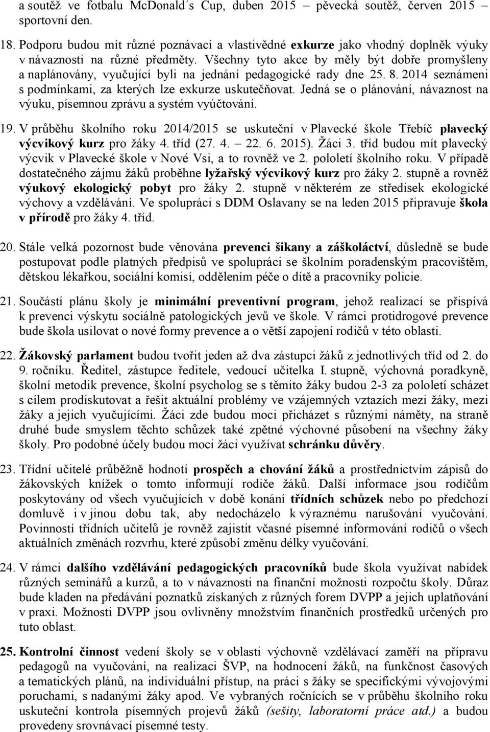 Všechny tyto akce by měly být dobře promyšleny a naplánovány, vyučující byli na jednání pedagogické rady dne 25. 8. 2014 seznámeni s podmínkami, za kterých lze exkurze uskutečňovat.