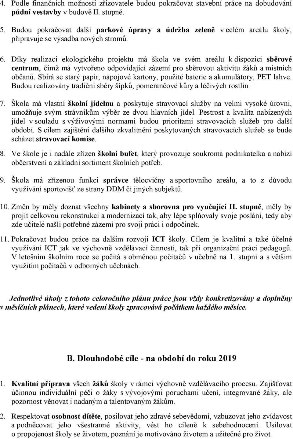 Díky realizaci ekologického projektu má škola ve svém areálu k dispozici sběrové centrum, čímž má vytvořeno odpovídající zázemí pro sběrovou aktivitu žáků a místních občanů.