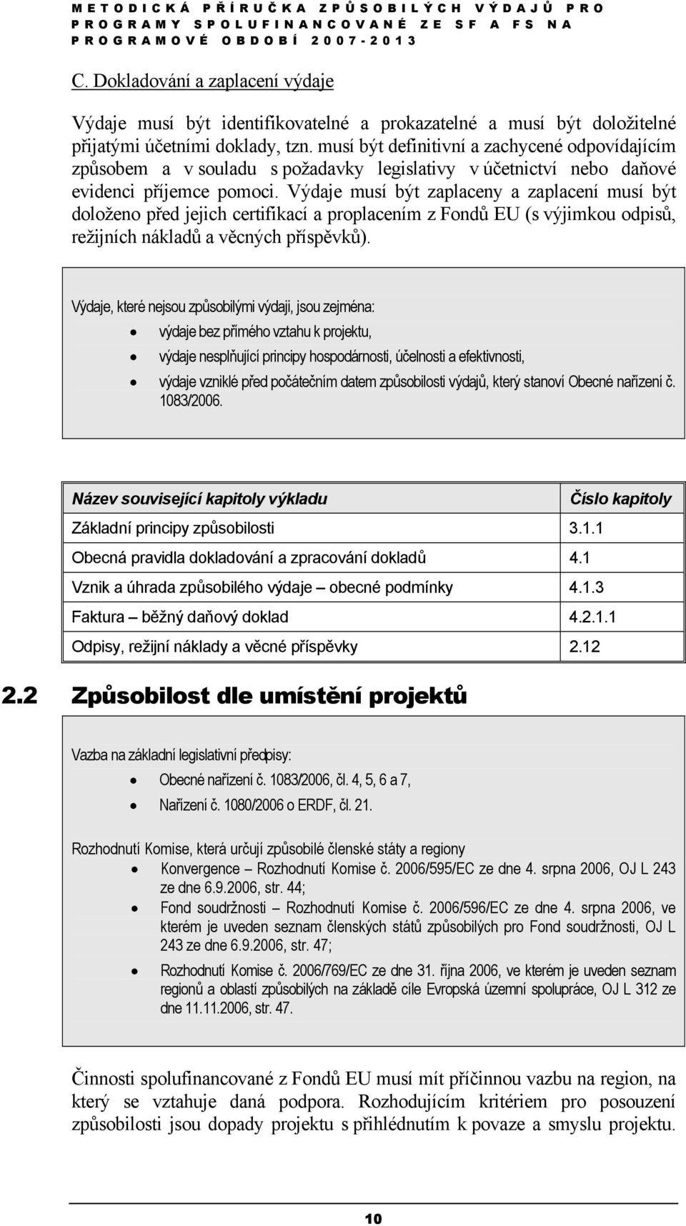 Výdaje musí být zaplaceny a zaplacení musí být doloženo před jejich certifikací a proplacením z Fondů EU (s výjimkou odpisů, režijních nákladů a věcných příspěvků).