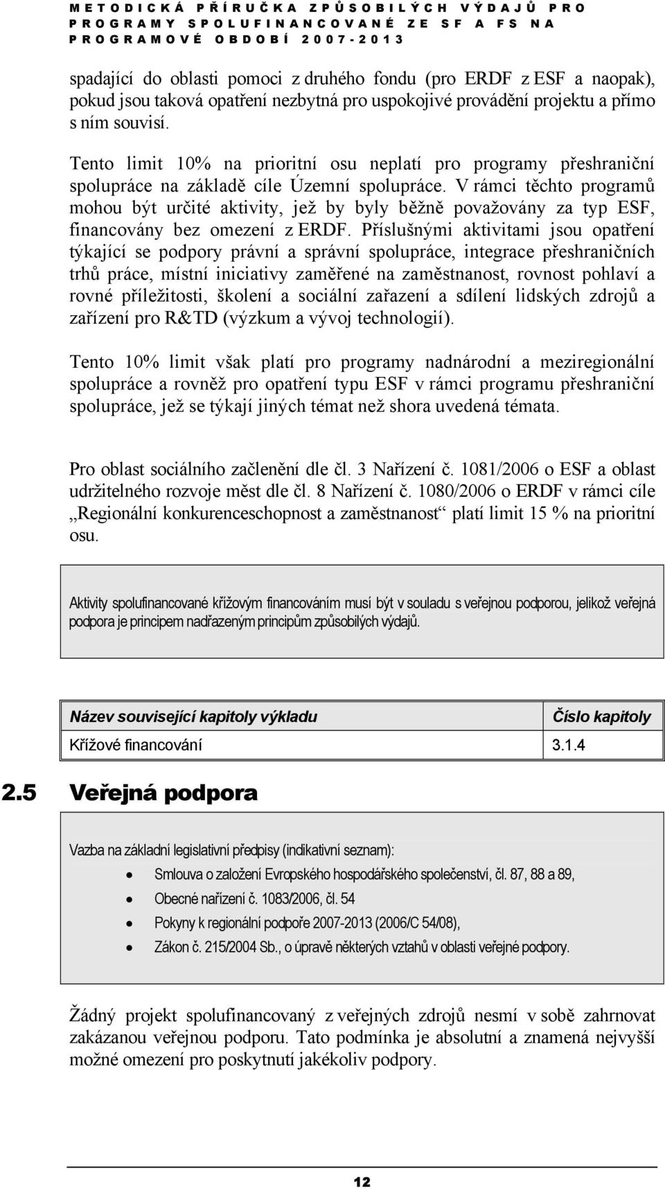 V rámci těchto programů mohou být určité aktivity, jež by byly běžně považovány za typ ESF, financovány bez omezení z ERDF.