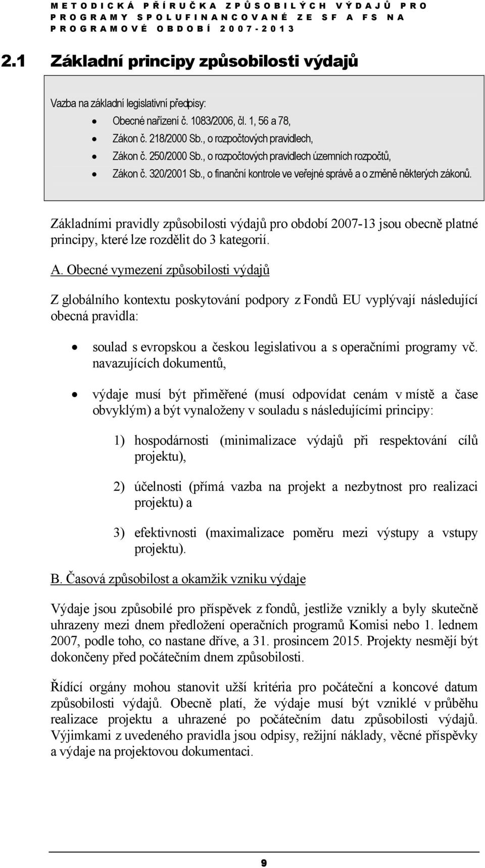 Základními pravidly způsobilosti výdajů pro období 2007-13 jsou obecně platné principy, které lze rozdělit do 3 kategorií. A.