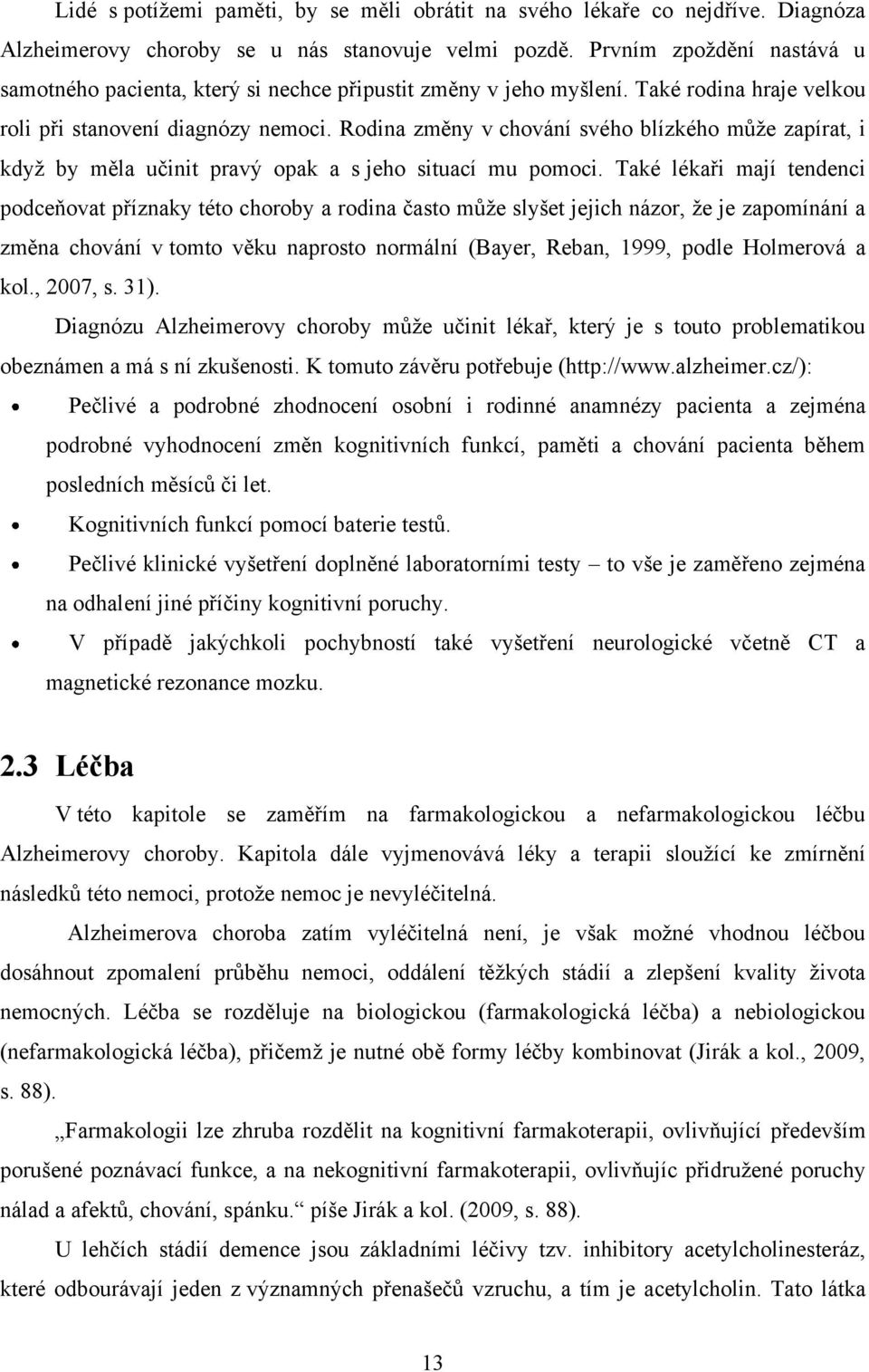 Rodina změny v chování svého blízkého můţe zapírat, i kdyţ by měla učinit pravý opak a s jeho situací mu pomoci.