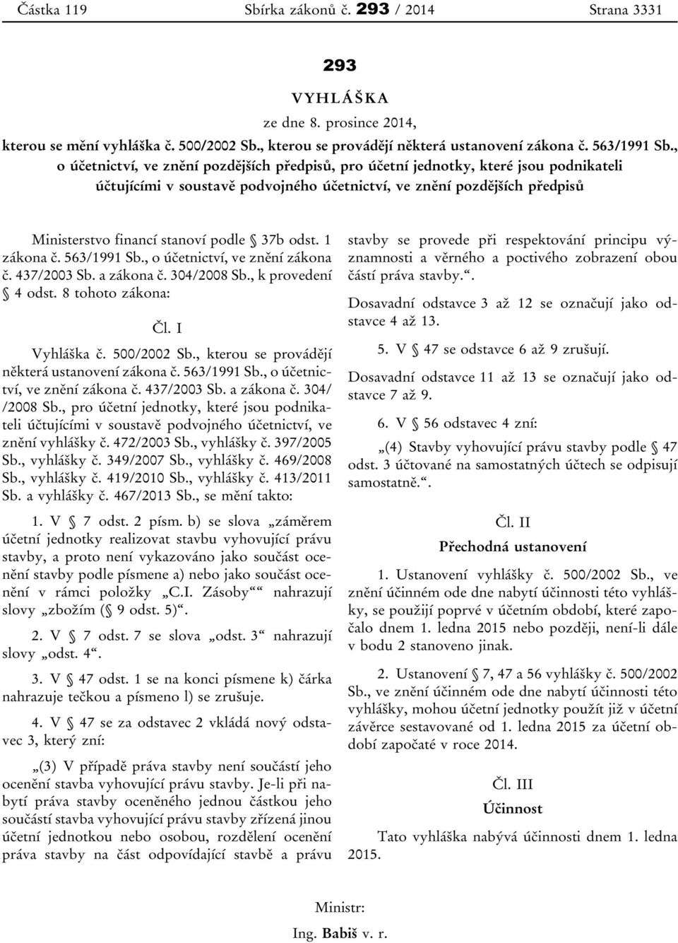 37b odst. 1 zákona č. 563/1991 Sb., o účetnictví, ve znění zákona č. 437/2003 Sb. a zákona č. 304/2008 Sb., k provedení 4 odst. 8 tohoto zákona: Čl. I Vyhláška č. 500/2002 Sb.