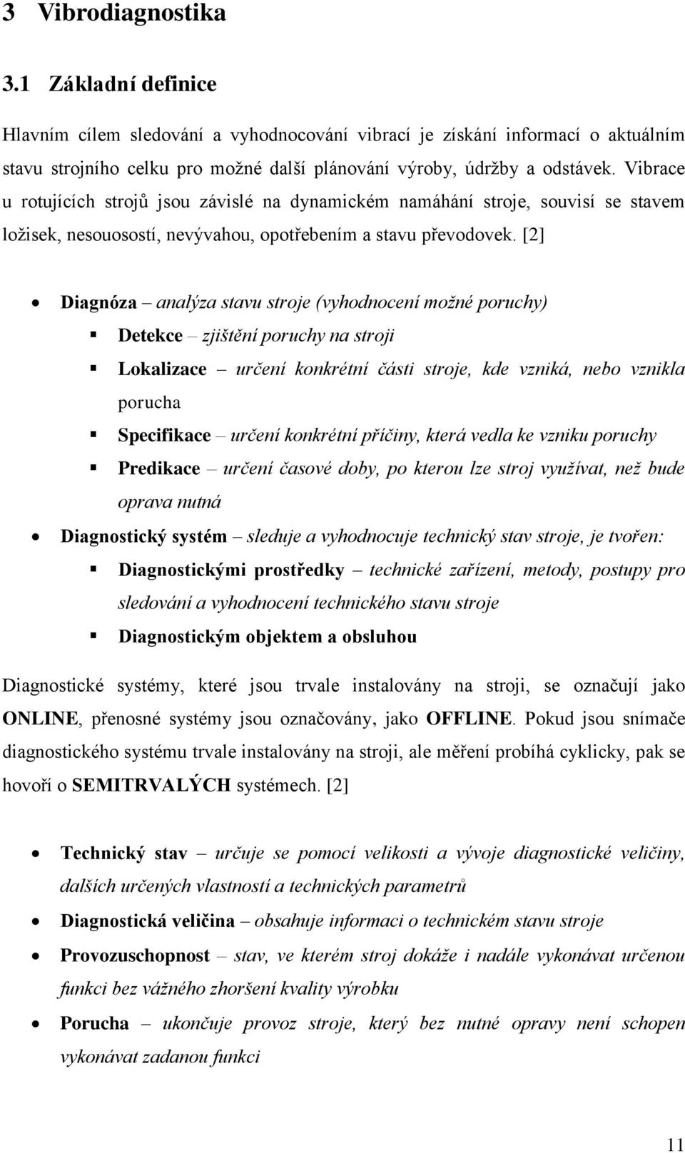 [2] Diagnóza analýza stavu stroje (vyhodnocení možné poruchy) Detekce zjištění poruchy na stroji Lokalizace určení konkrétní části stroje, kde vzniká, nebo vznikla porucha Specifikace určení