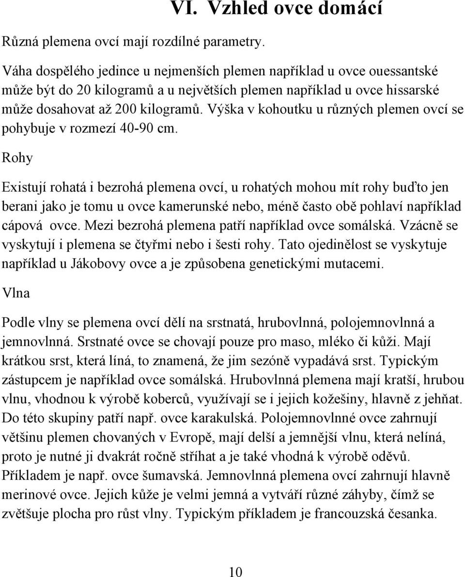 Výška v kohoutku u různých plemen ovcí se pohybuje v rozmezí 40-90 cm.