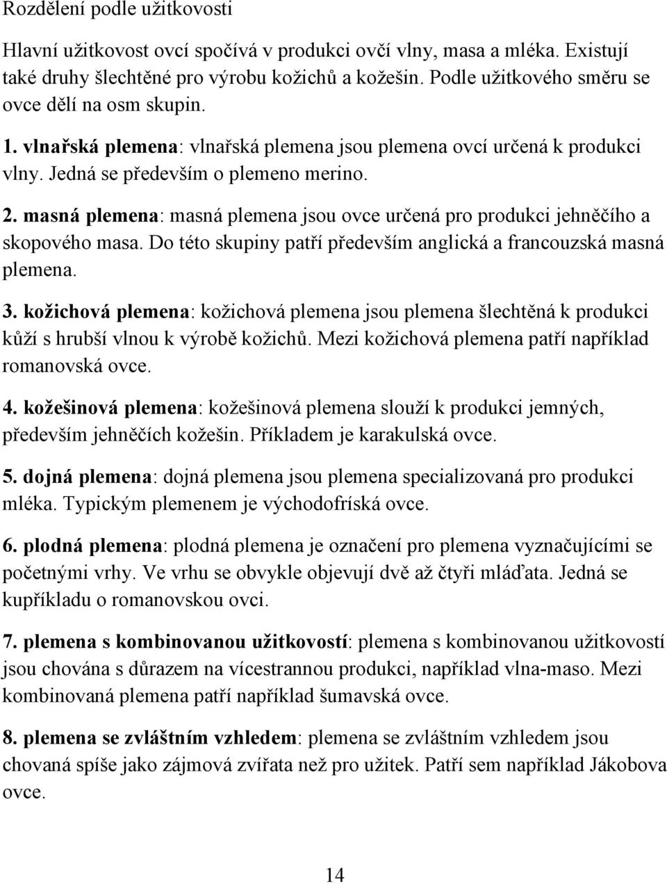 masná plemena: masná plemena jsou ovce určená pro produkci jehněčího a skopového masa. Do této skupiny patří především anglická a francouzská masná plemena. 3.