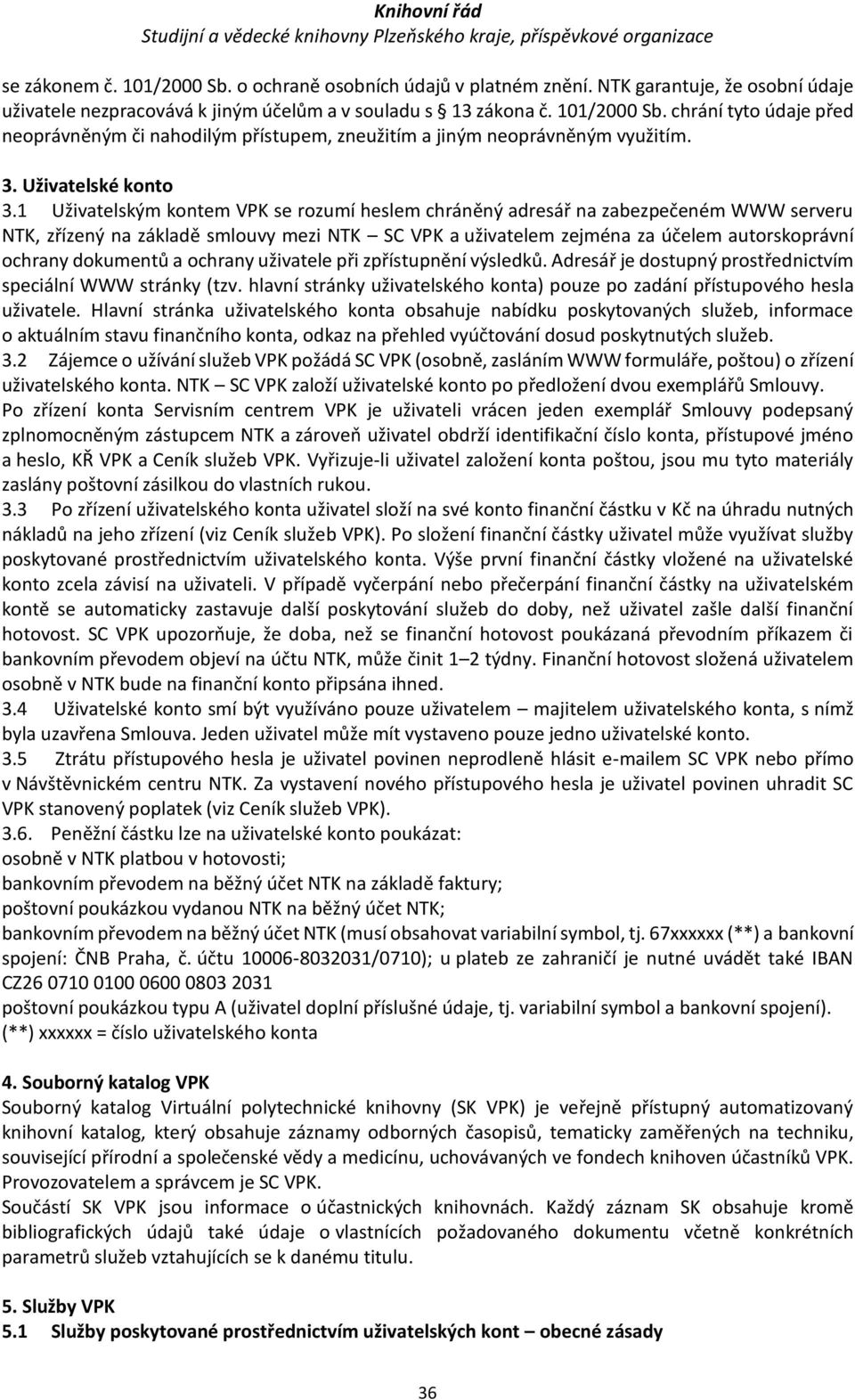 1 Uživatelským kontem VPK se rozumí heslem chráněný adresář na zabezpečeném WWW serveru NTK, zřízený na základě smlouvy mezi NTK SC VPK a uživatelem zejména za účelem autorskoprávní ochrany dokumentů