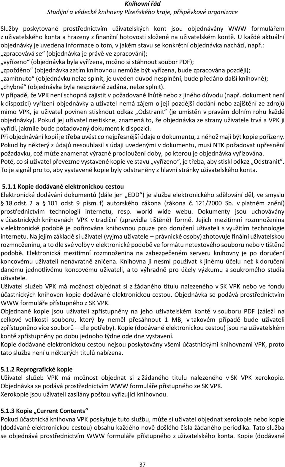 : zpracovává se (objednávka je právě ve zpracování); vyřízeno (objednávka byla vyřízena, možno si stáhnout soubor PDF); zpožděno (objednávka zatím knihovnou nemůže být vyřízena, bude zpracována