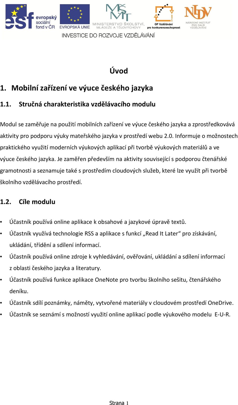 1. Stručná charakteristika vzdělávacího modulu Modul se zaměřuje na použití mobilních zařízení ve výuce českého jazyka a zprostředkovává aktivity pro podporu výuky mateřského jazyka v prostředí webu