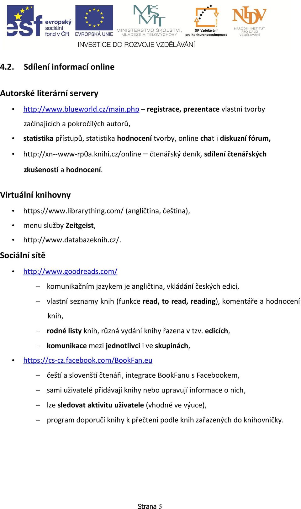 cz/online čtenářský deník, sdílení čtenářských zkušeností a hodnocení. Virtuální knihovny https://www.librarything.com/ (angličtina, čeština), menu služby Zeitgeist, http://www.databazeknih.cz/. Sociální sítě http://www.