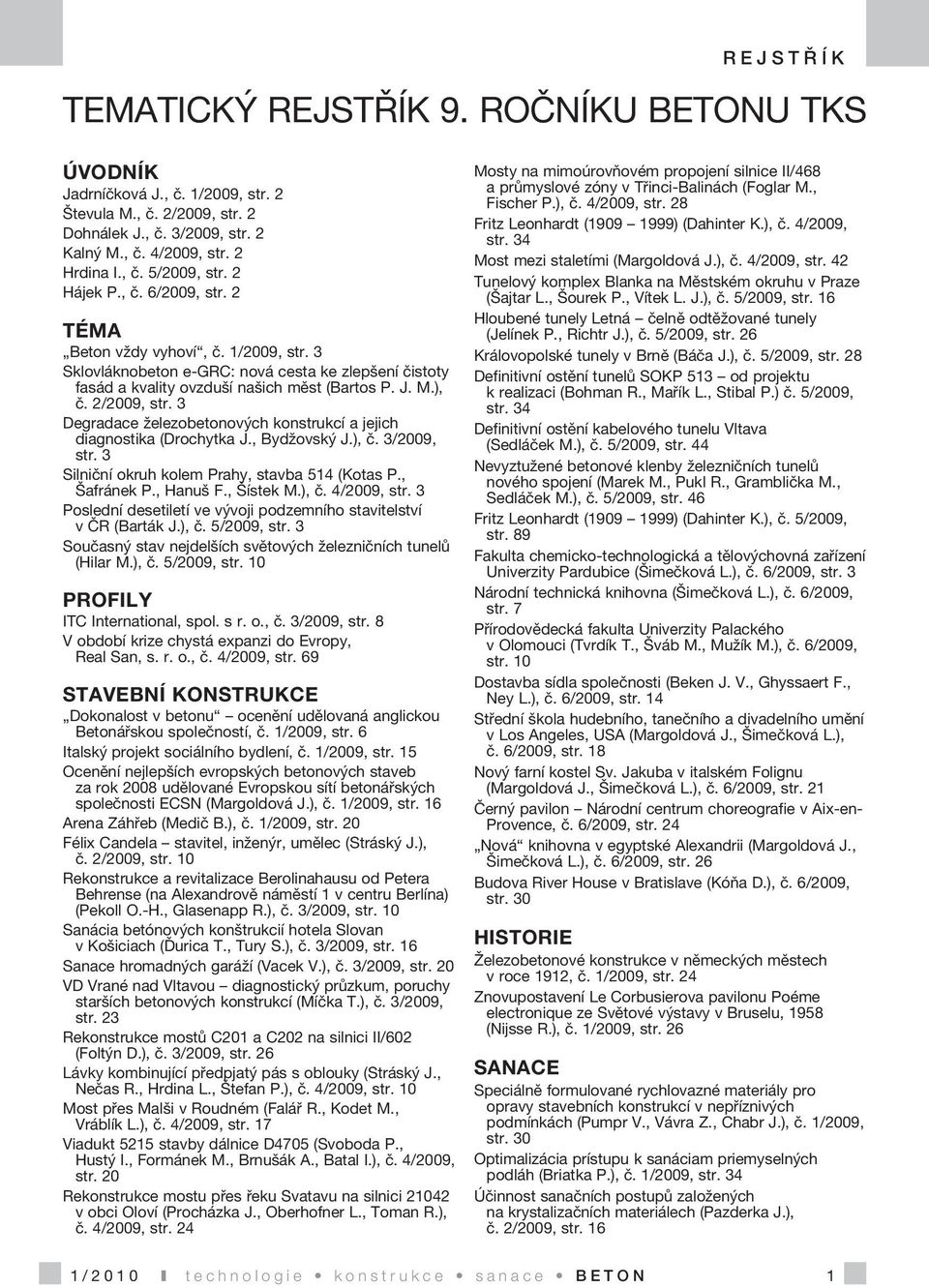 3 Degradace železobetonových konstrukcí a jejich diagnostika (Drochytka J., Bydžovský J.), č. 3/2009, str. 3 Silniční okruh kolem Prahy, stavba 514 (Kotas P., Šafránek P., Hanuš F., Šístek M.), č. 4/2009, str.