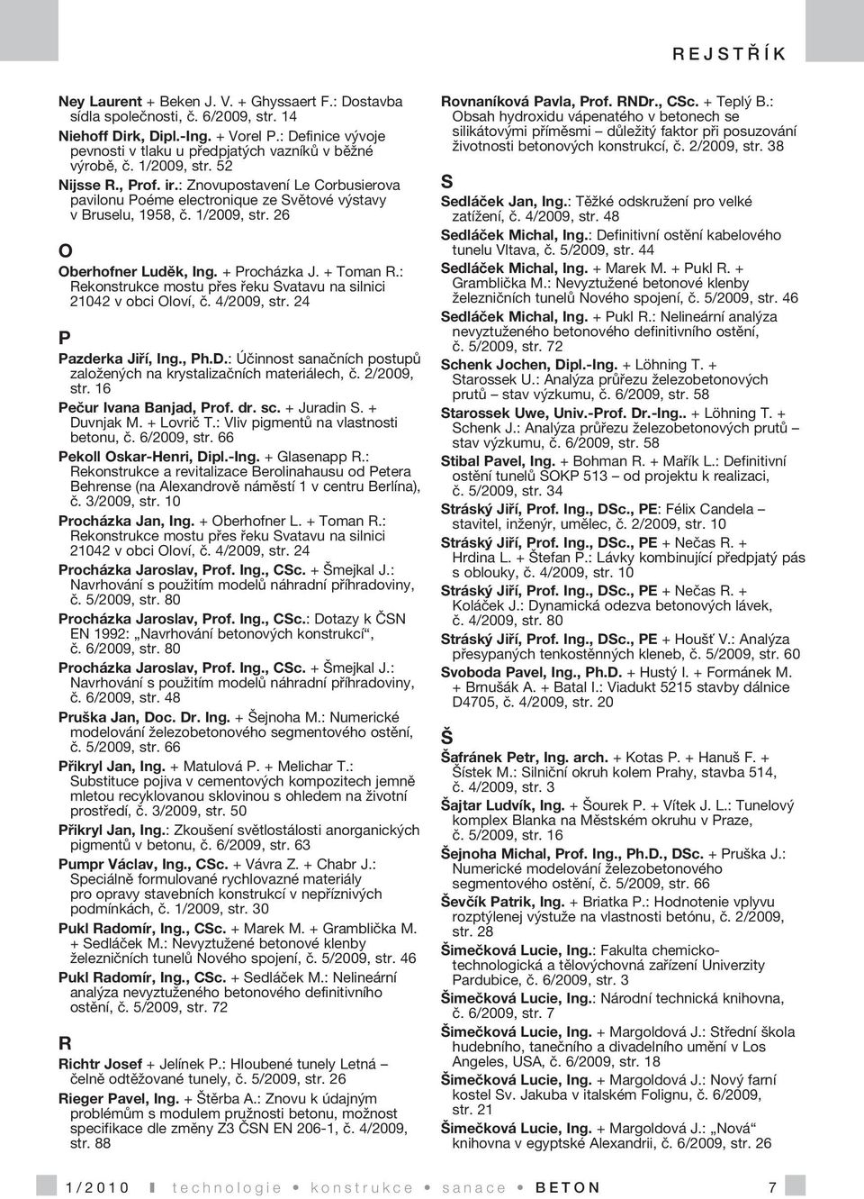 + Toman R.: Rekonstrukce mostu přes řeku Svatavu na silnici 21042 v obci Oloví, č. 4/2009, str. 24 P Pazderka Jiří, Ing., Ph.D.