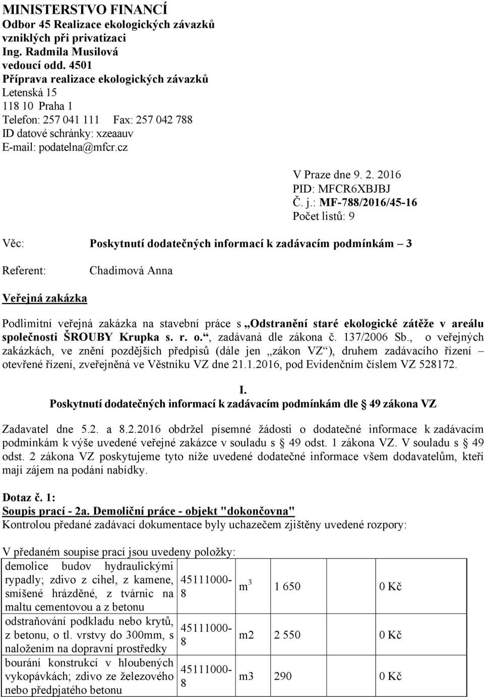 j.: MF-788/2016/45-16 Počet listů: 9 Věc: Poskytnutí dodatečných informací k zadávacím podmínkám 3 Referent: Chadimová Anna Veřejná zakázka Podlimitní veřejná zakázka na stavební práce s Odstranění