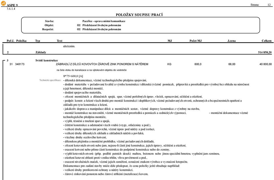 8*75=600,0 [A] Technická specifikace: - dílenská dokumentace, včetně technologického předpisu spojování, - dodání materiálu v požadované kvalitě a výroba konstrukce i dílenská (včetně pomůcek,