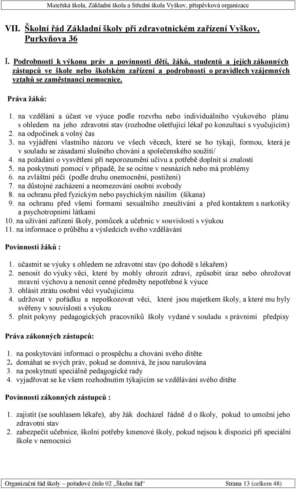 Práva žáků: 1. na vzdělání a účast ve výuce podle rozvrhu nebo individuálního výukového plánu s ohledem na jeho zdravotní stav (rozhodne ošetřující lékař po konzultaci s vyučujícím) 2.