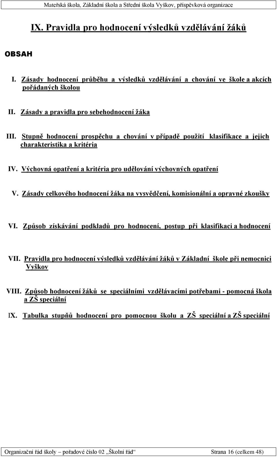 Výchovná opatření a kritéria pro udělování výchovných opatření V. Zásady celkového hodnocení žáka na vysvědčení, komisionální a opravné zkoušky VI.