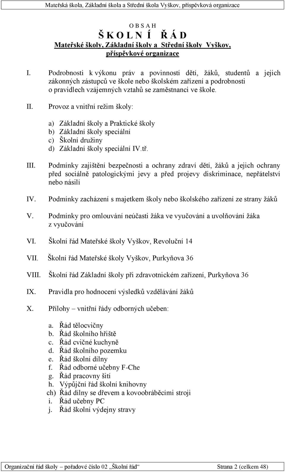 Provoz a vnitřní režim školy: a) Základní školy a Praktické školy b) Základní školy speciální c) Školní družiny d) Základní školy speciální IV.