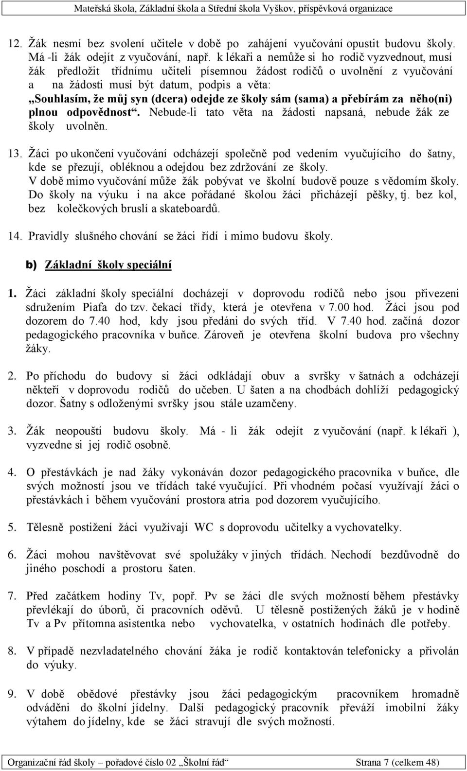 odejde ze školy sám (sama) a přebírám za něho(ni) plnou odpovědnost. Nebude-li tato věta na žádosti napsaná, nebude žák ze školy uvolněn. 13.