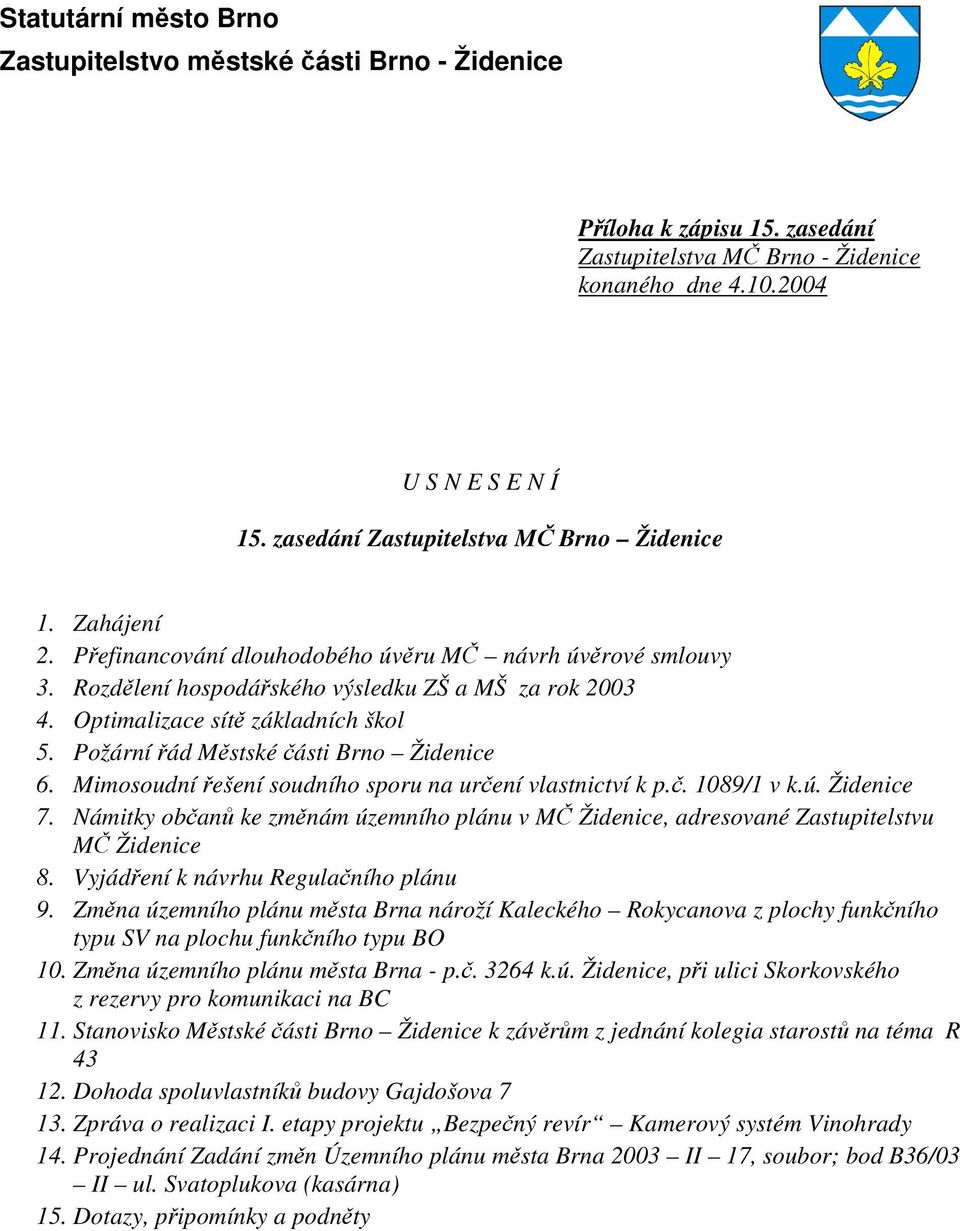 Optimalizace sítě základních škol 5. Požární řád Městské části Brno Židenice 6. Mimosoudní řešení soudního sporu na určení vlastnictví k p.č. 1089/1 v k.ú. Židenice 7.