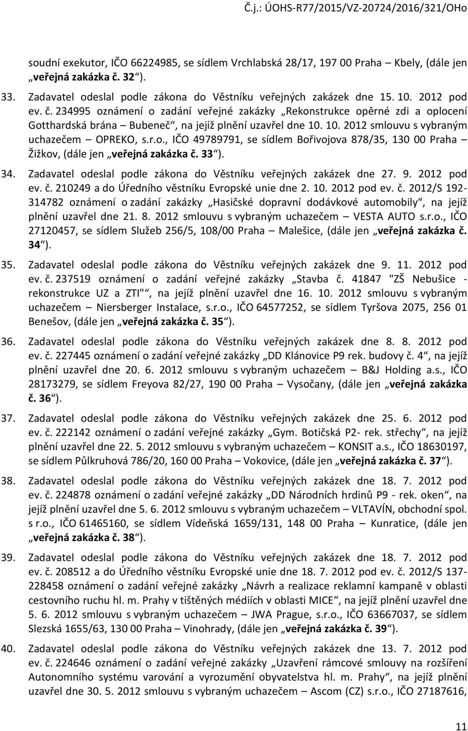r.o., IČO 49789791, se sídlem Bořivojova 878/35, 130 00 Praha Žižkov, (dále jen veřejná zakázka č. 33 ). 34. Zadavatel odeslal podle zákona do Věstníku veřejných zakázek dne 27. 9. 2012 pod ev. č. 210249 a do Úředního věstníku Evropské unie dne 2.