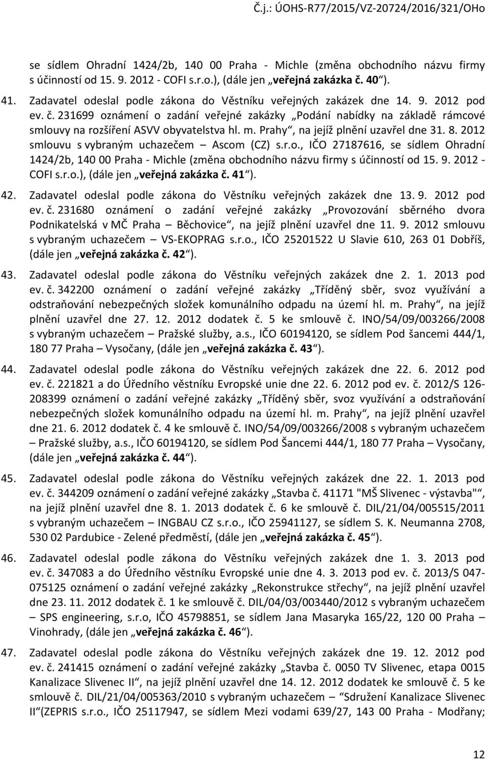 231699 oznámení o zadání veřejné zakázky Podání nabídky na základě rámcové smlouvy na rozšíření ASVV obyvatelstva hl. m. Prahy, na jejíž plnění uzavřel dne 31. 8.