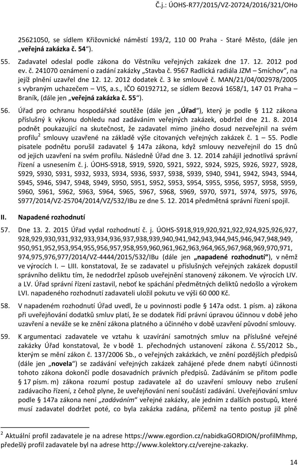 s., IČO 60192712, se sídlem Bezová 1658/1, 147 01 Praha Braník, (dále jen veřejná zakázka č. 55 ). 56.