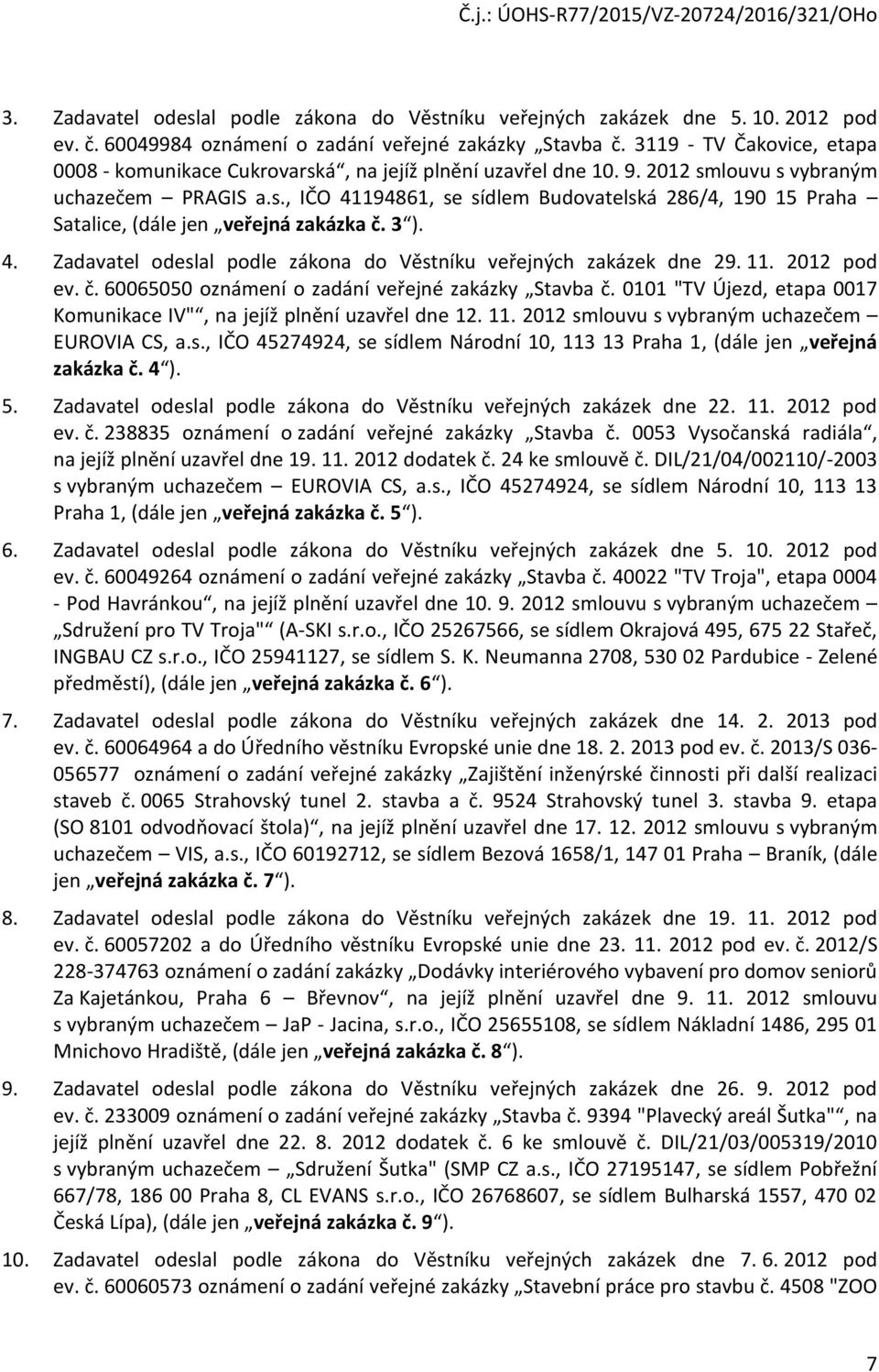3 ). 4. Zadavatel odeslal podle zákona do Věstníku veřejných zakázek dne 29. 11. 2012 pod ev. č. 60065050 oznámení o zadání veřejné zakázky Stavba č.