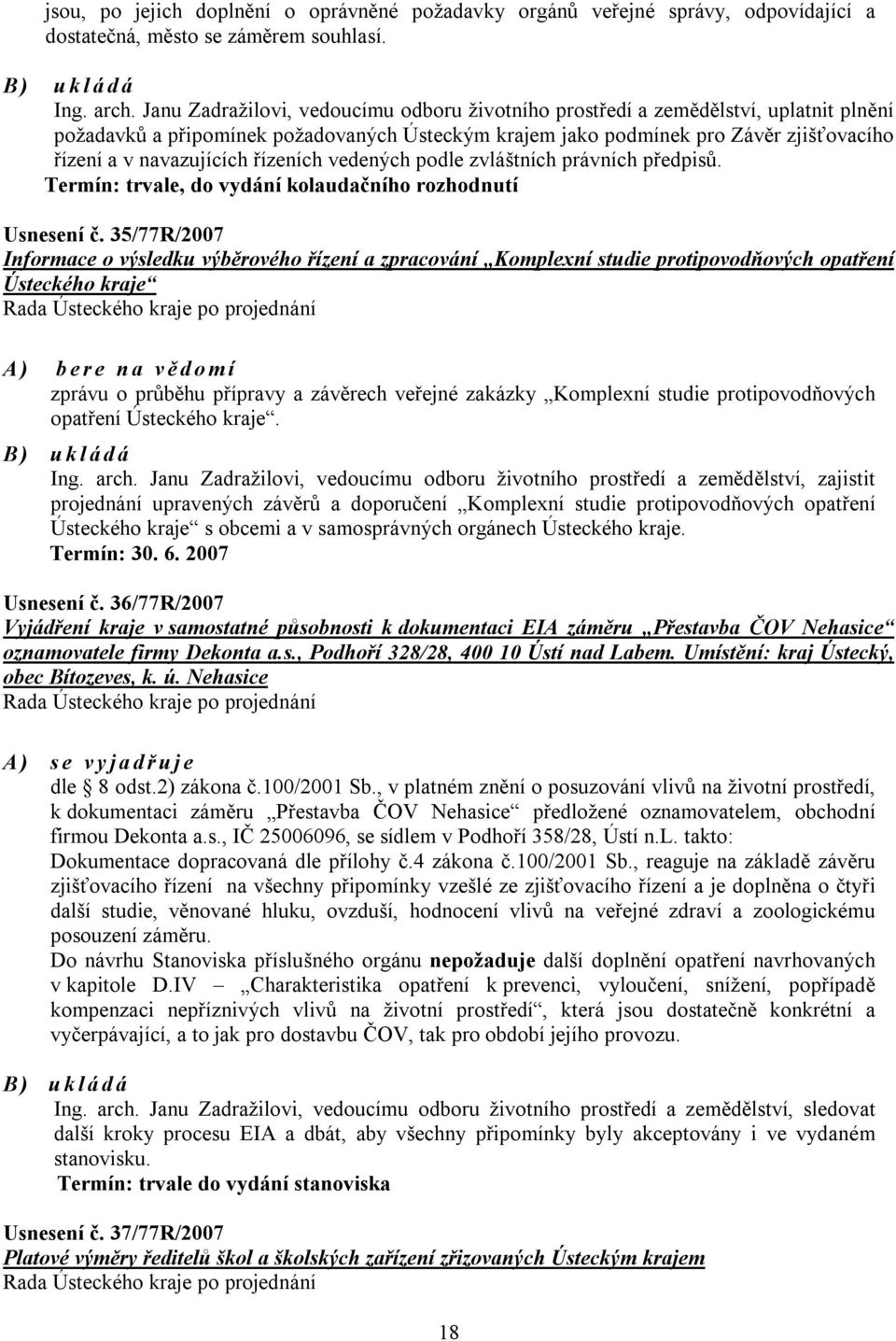 řízeních vedených podle zvláštních právních předpisů. Termín: trvale, do vydání kolaudačního rozhodnutí Usnesení č.