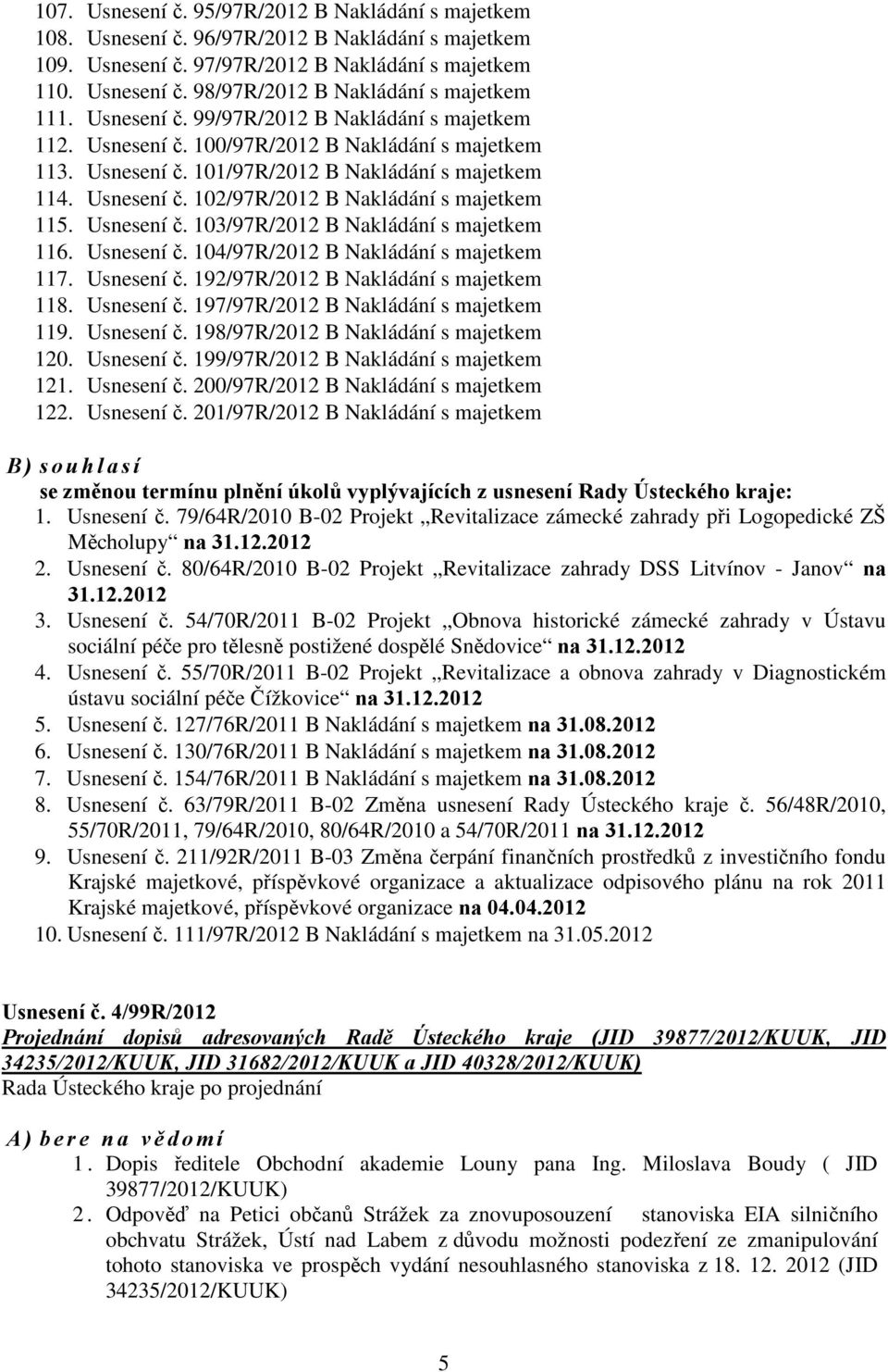 Usnesení č. 103/97R/2012 B Nakládání s majetkem 116. Usnesení č. 104/97R/2012 B Nakládání s majetkem 117. Usnesení č. 192/97R/2012 B Nakládání s majetkem 118. Usnesení č. 197/97R/2012 B Nakládání s majetkem 119.