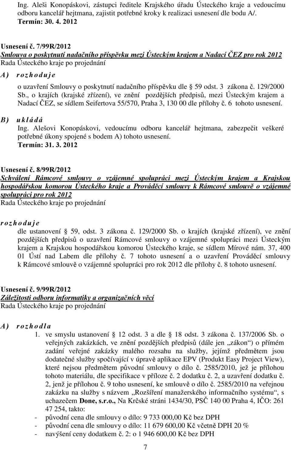 7/99R/2012 Smlouva o poskytnutí nadačního příspěvku mezi Ústeckým krajem a Nadací ČEZ pro rok 2012 Rada Ústeckého kraje po projednání A ) r o z h o d u j e o uzavření Smlouvy o poskytnutí nadačního