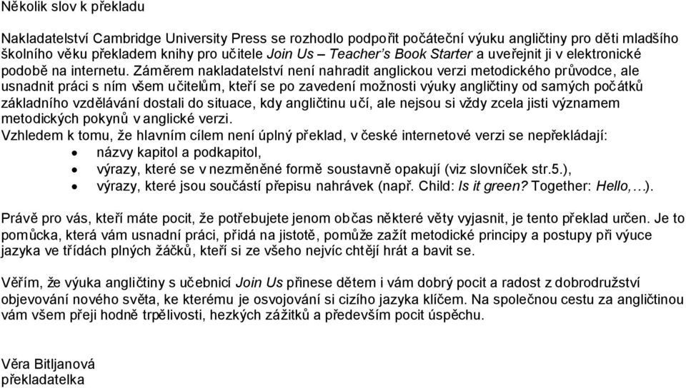 Záměrem nakladatelství není nahradit anglickou verzi metodického průvodce, ale usnadnit práci s ním všem učitelům, kteří se po zavedení možnosti výuky angličtiny od samých počátků základního