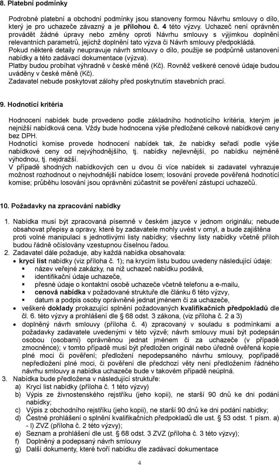 Pokud některé detaily neupravuje návrh smlouvy o dílo, použije se podpůrně ustanovení nabídky a této zadávací dokumentace (výzva). Platby budou probíhat výhradně v české měně (Kč).