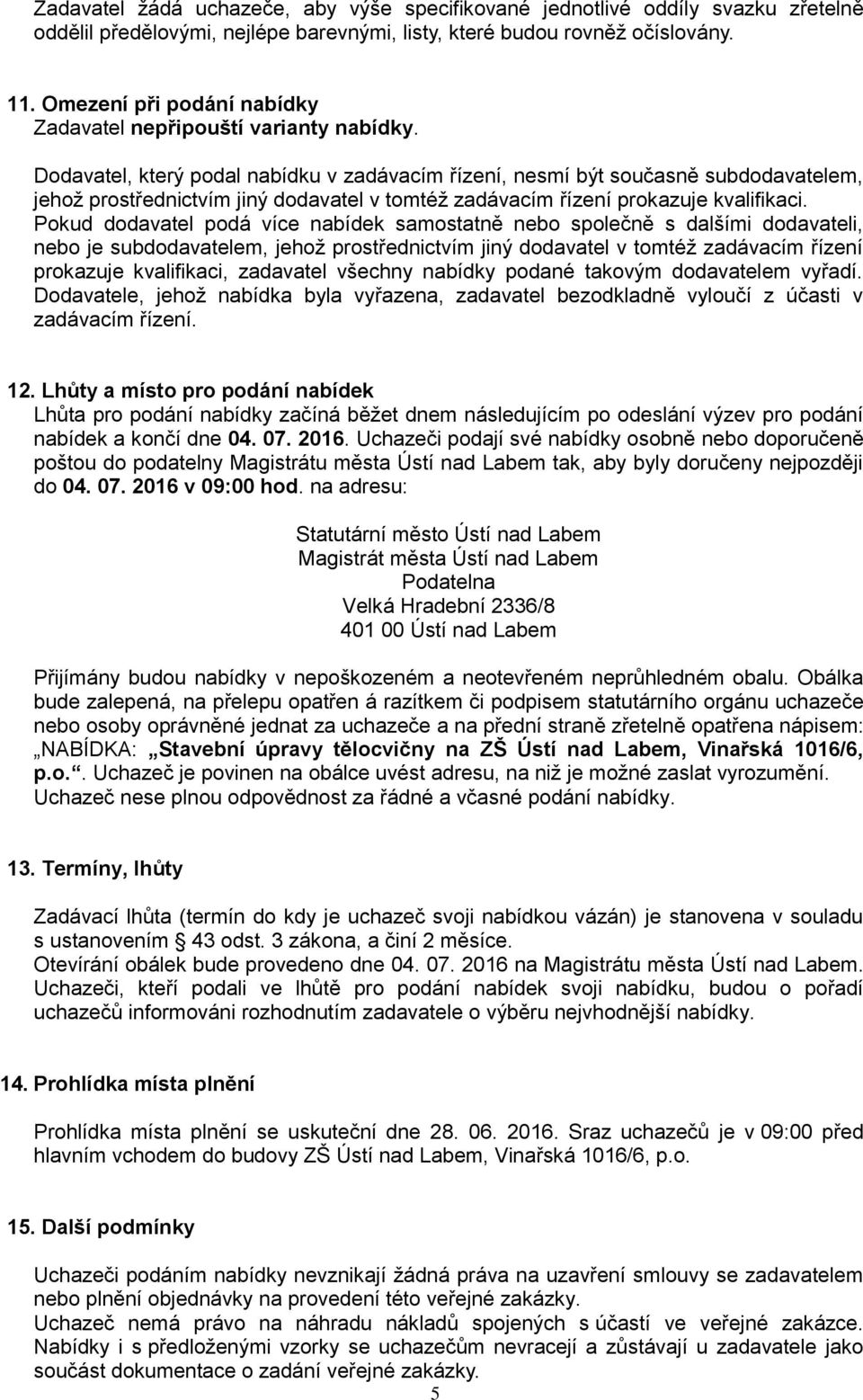 Dodavatel, který podal nabídku v zadávacím řízení, nesmí být současně subdodavatelem, jehož prostřednictvím jiný dodavatel v tomtéž zadávacím řízení prokazuje kvalifikaci.