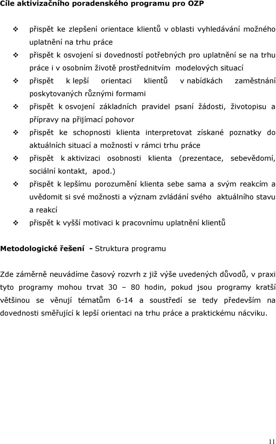 psaní žádosti, životopisu a přípravy na přijímací pohovor přispět ke schopnosti klienta interpretovat získané poznatky do aktuálních situací a možností v rámci trhu práce přispět k aktivizaci