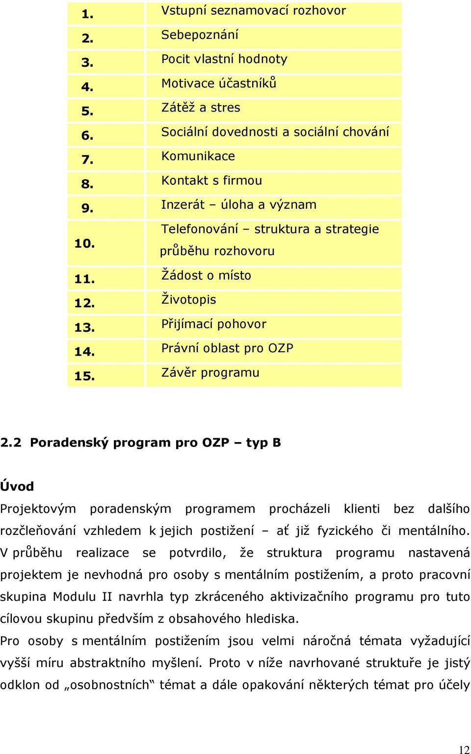 2 Poradenský program pro OZP typ B Úvod Projektovým poradenským programem procházeli klienti bez dalšího rozčleňování vzhledem k jejich postižení ať již fyzického či mentálního.