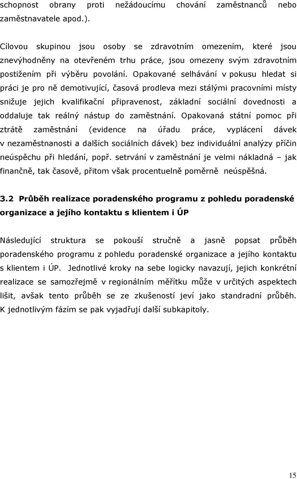 Opakované selhávání v pokusu hledat si práci je pro ně demotivující, časová prodleva mezi stálými pracovními místy snižuje jejich kvalifikační připravenost, základní sociální dovednosti a oddaluje