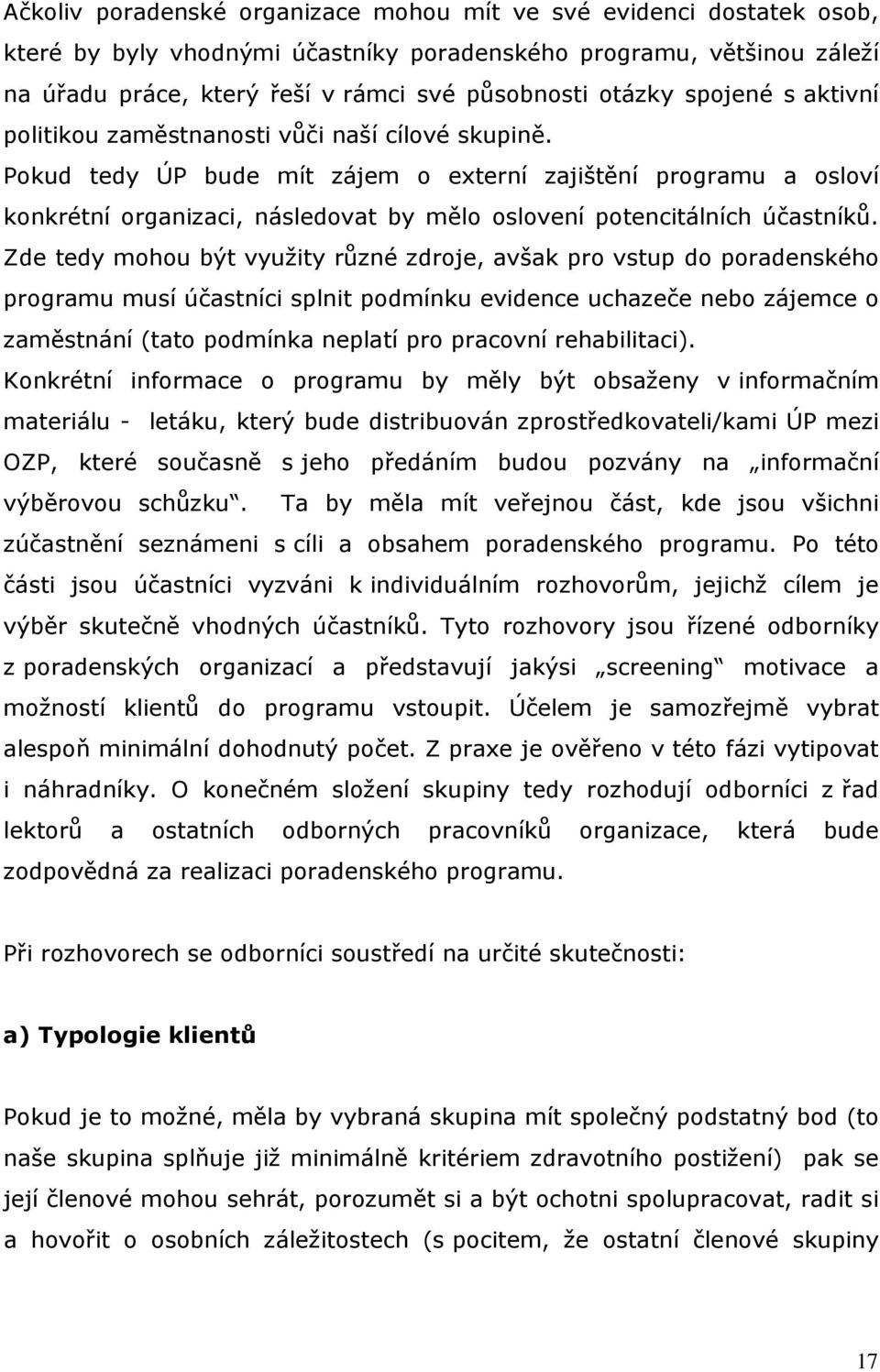 Pokud tedy ÚP bude mít zájem o externí zajištění programu a osloví konkrétní organizaci, následovat by mělo oslovení potencitálních účastníků.