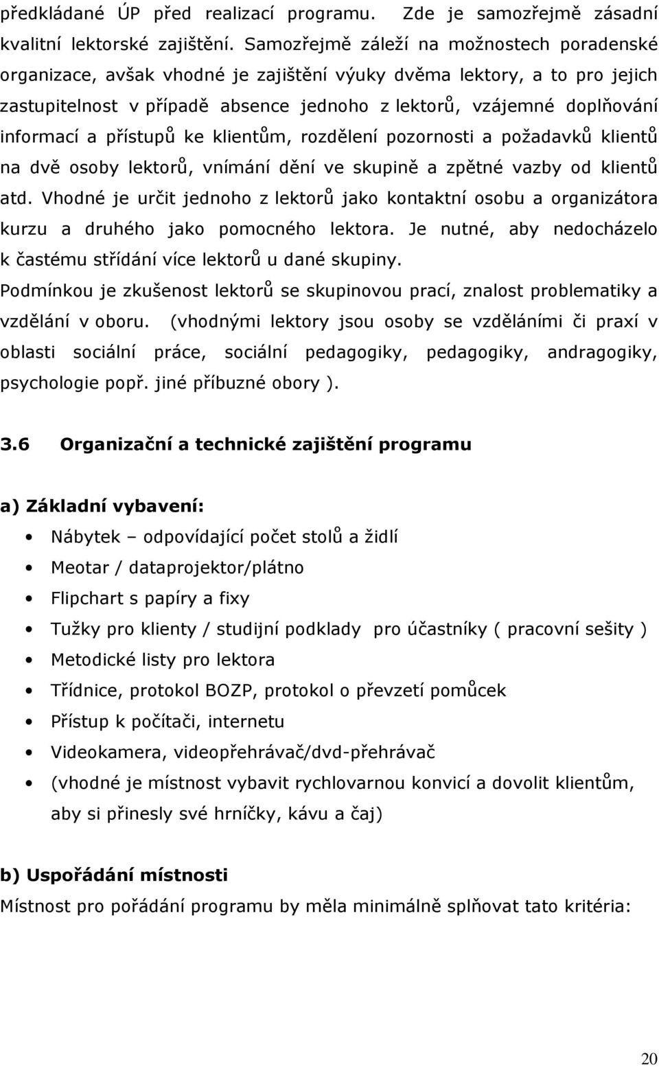 a přístupů ke klientům, rozdělení pozornosti a požadavků klientů na dvě osoby lektorů, vnímání dění ve skupině a zpětné vazby od klientů atd.