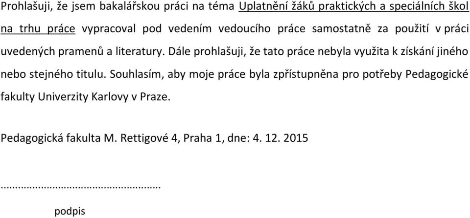 Dále prohlašuji, že tato práce nebyla využita k získání jiného nebo stejného titulu.