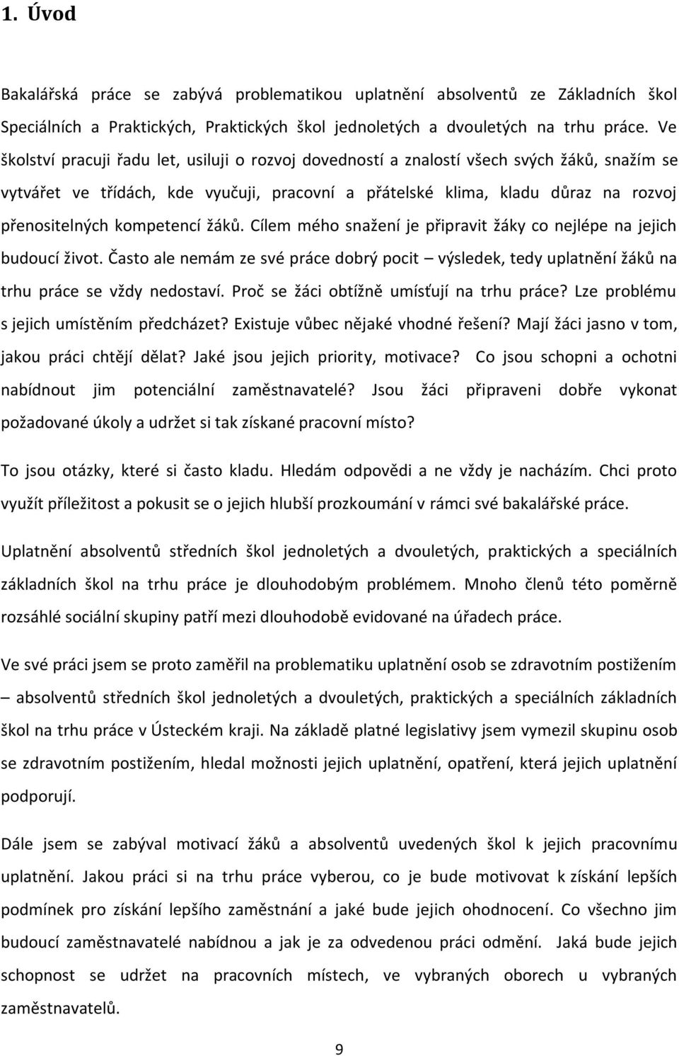kompetencí žáků. Cílem mého snažení je připravit žáky co nejlépe na jejich budoucí život. Často ale nemám ze své práce dobrý pocit výsledek, tedy uplatnění žáků na trhu práce se vždy nedostaví.