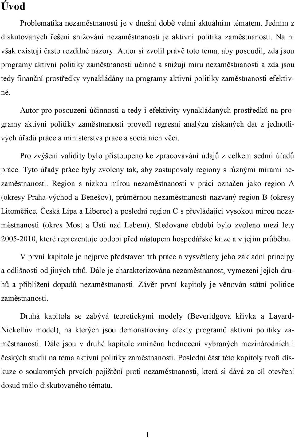 Autor si zvolil právě toto téma, aby posoudil, zda jsou programy aktivní politiky zaměstnanosti účinné a snižují míru nezaměstnanosti a zda jsou tedy finanční prostředky vynakládány na programy