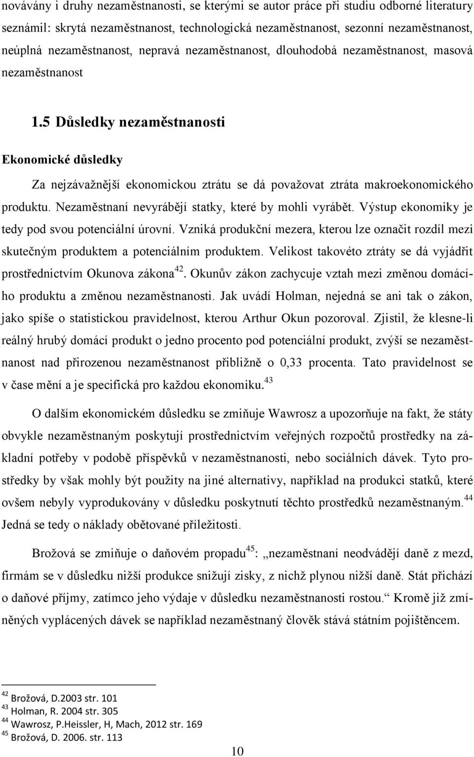 5 Důsledky nezaměstnanosti Ekonomické důsledky Za nejzávažnější ekonomickou ztrátu se dá považovat ztráta makroekonomického produktu. Nezaměstnaní nevyrábějí statky, které by mohli vyrábět.