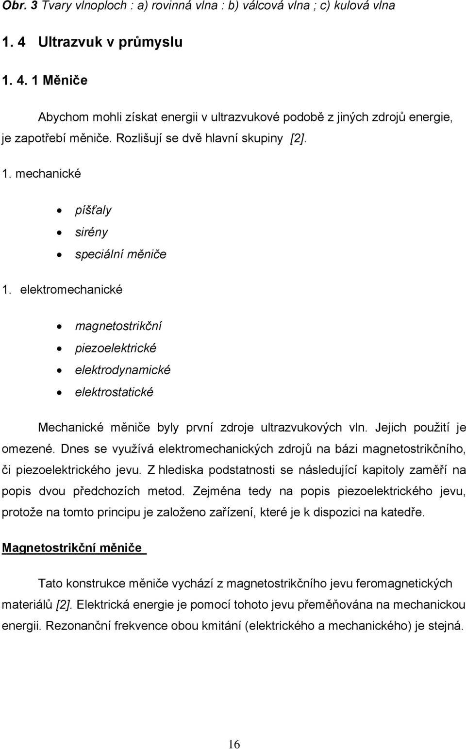 elektromechanické magnetostrikční piezoelektrické elektrodynamické elektrostatické Mechanické měniče byly první zdroje ultrazvukových vln. Jejich použití je omezené.